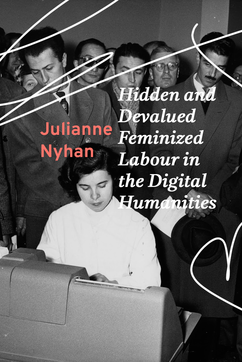 black and white photograph from the 1950s or 1960s of a woman at a desk with men peering over her shoulder, with the book title Hidden and Devalued Feminized Labour in the Digital Humanities and the author name Julianne Nyhan superimposed