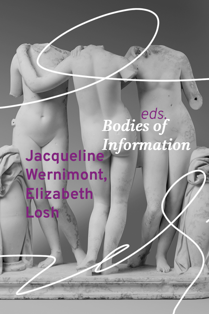 black and white photograph of a late antique group of marble statues with their heads and parts of their arms missing, with the title of the collected volume Bodies of Information and the names of the editors Jacqueline Wernimont and Elizabeth Losh superimposed